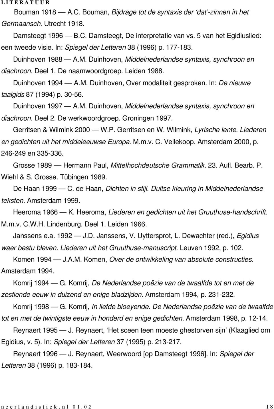 Leiden 1988. Duinhoven 1994 A.M. Duinhoven, Over modaliteit gesproken. In: De nieuwe taalgids 87 (1994) p. 30-56. Duinhoven 1997 A.M. Duinhoven, Middelnederlandse syntaxis, synchroon en diachroon.