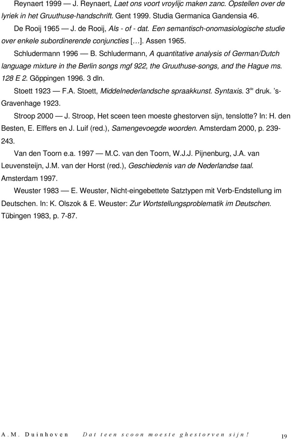 Schludermann, A quantitative analysis of German/Dutch language mixture in the Berlin songs mgf 922, the Gruuthuse-songs, and the Hague ms. 128 E 2. Göppingen 1996. 3 dln. Stoett 1923 F.A. Stoett, Middelnederlandsche spraakkunst.