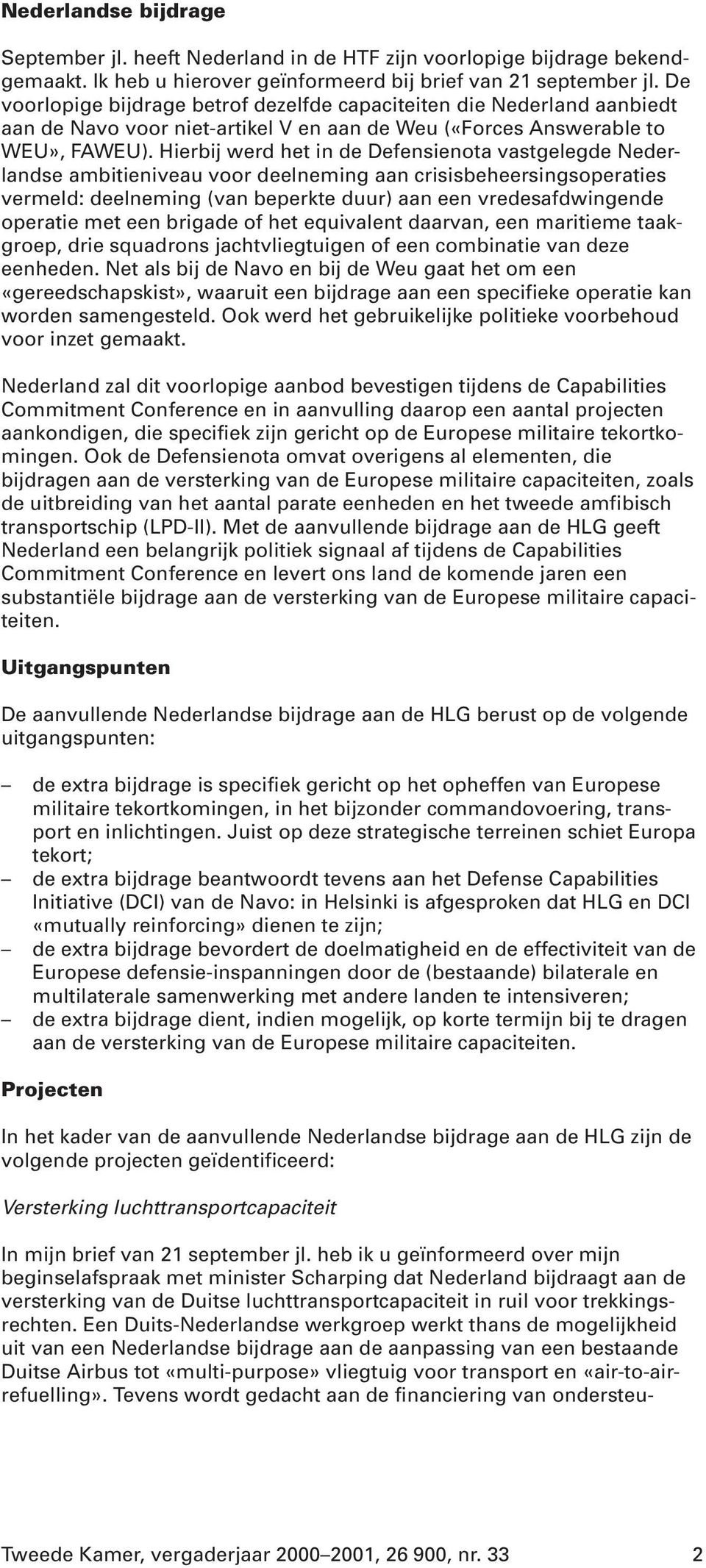 Hierbij werd het in de Defensienota vastgelegde Nederlandse ambitieniveau voor deelneming aan crisisbeheersingsoperaties vermeld: deelneming (van beperkte duur) aan een vredesafdwingende operatie met