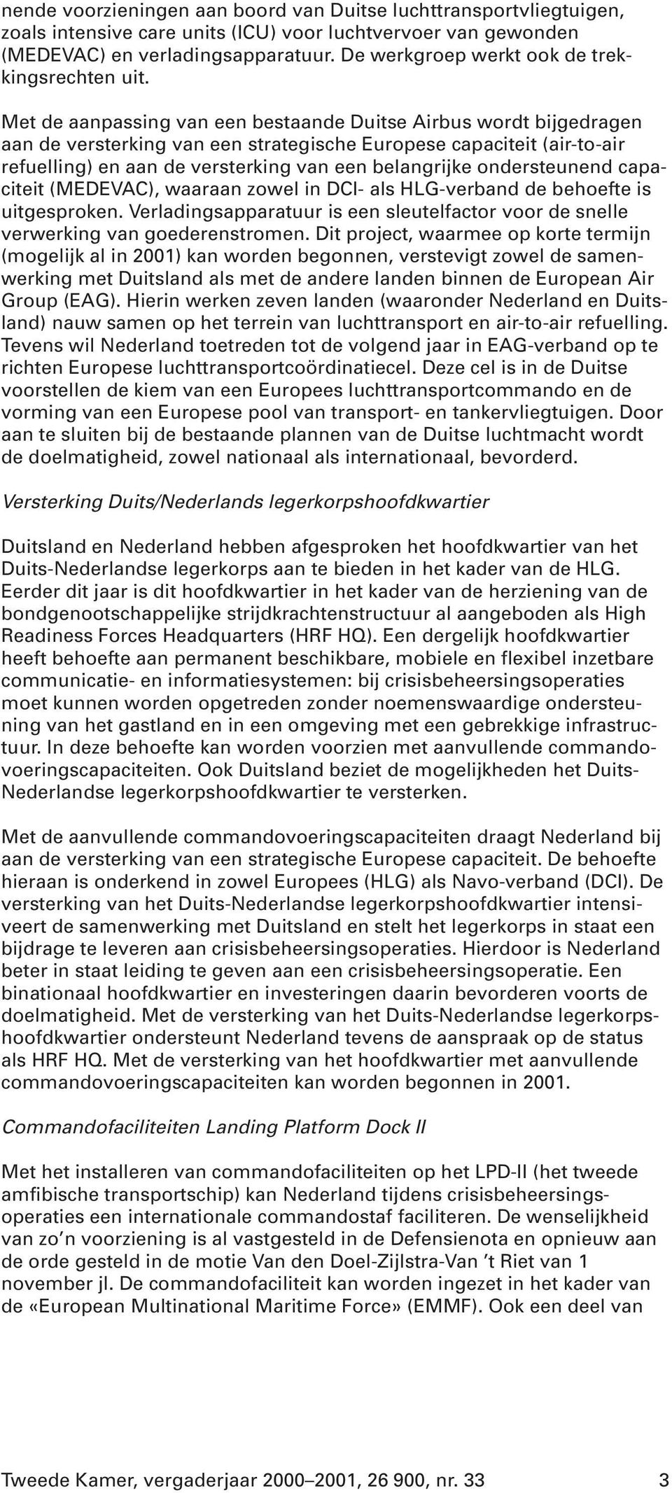 Met de aanpassing van een bestaande Duitse Airbus wordt bijgedragen aan de versterking van een strategische Europese capaciteit (air-to-air refuelling) en aan de versterking van een belangrijke