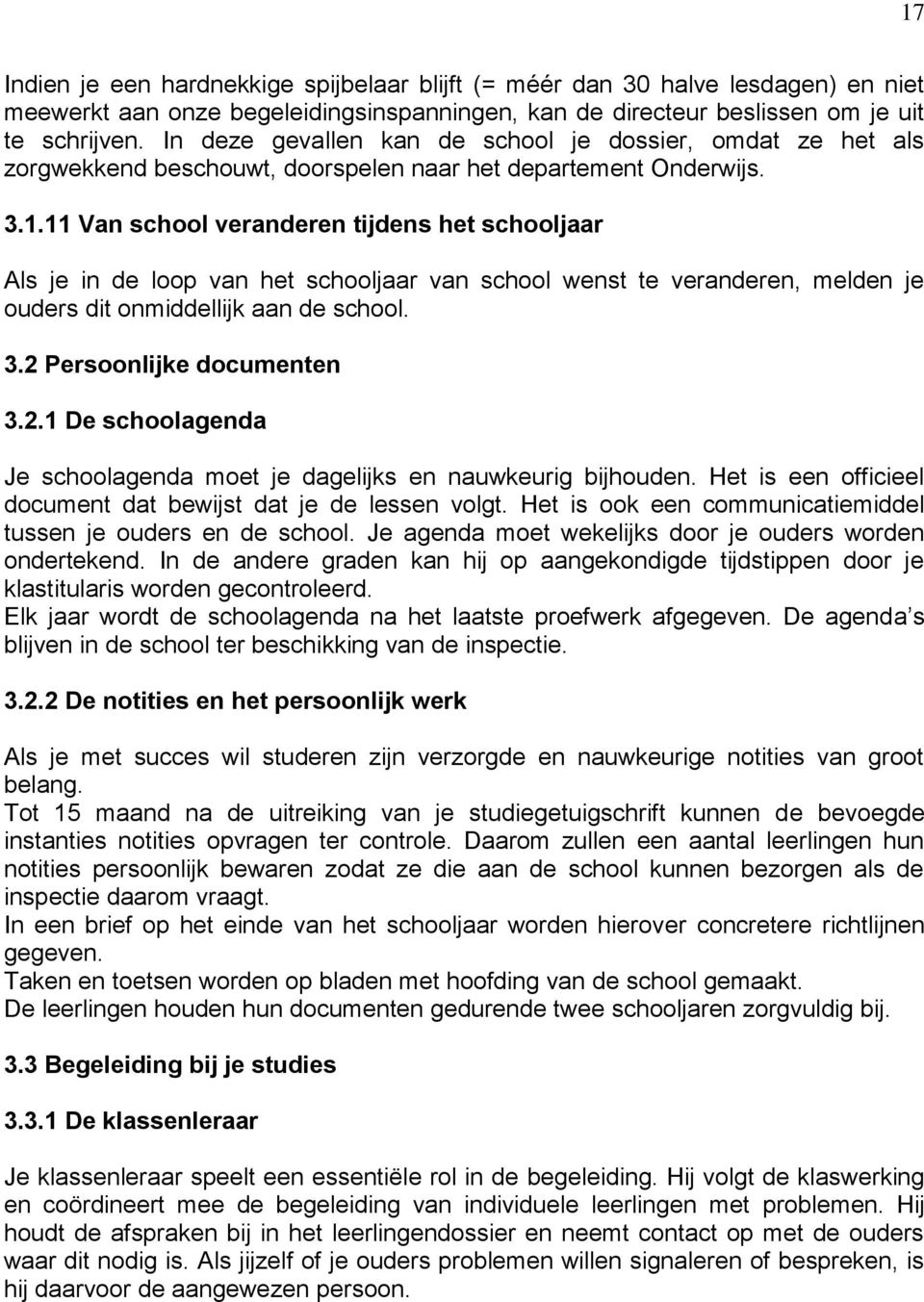 11 Van school veranderen tijdens het schooljaar Als je in de loop van het schooljaar van school wenst te veranderen, melden je ouders dit onmiddellijk aan de school. 3.2 