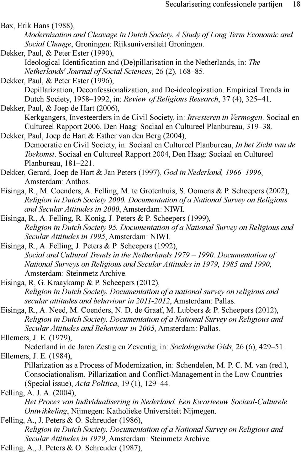 Dekker, Paul, & Peter Ester (1996), Depillarization, Deconfessionalization, and De-ideologization. Empirical Trends in Dutch Society, 1958 1992, in: Review of Religious Research, 37 (4), 325 41.