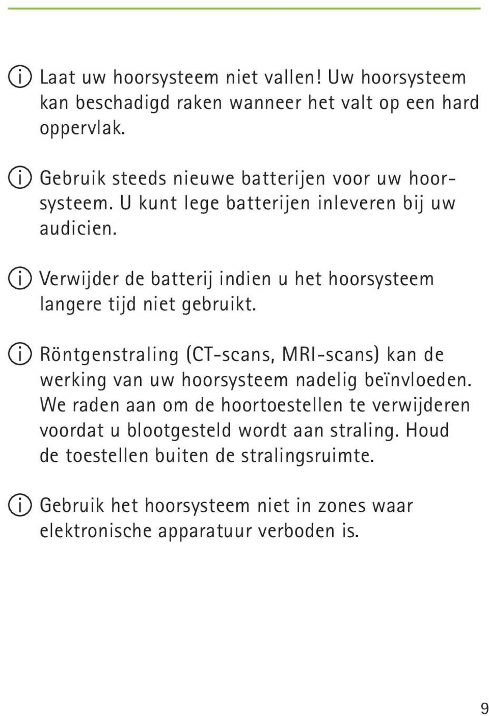 Verwijder de batterij indien u het hoorsysteem langere tijd niet gebruikt.