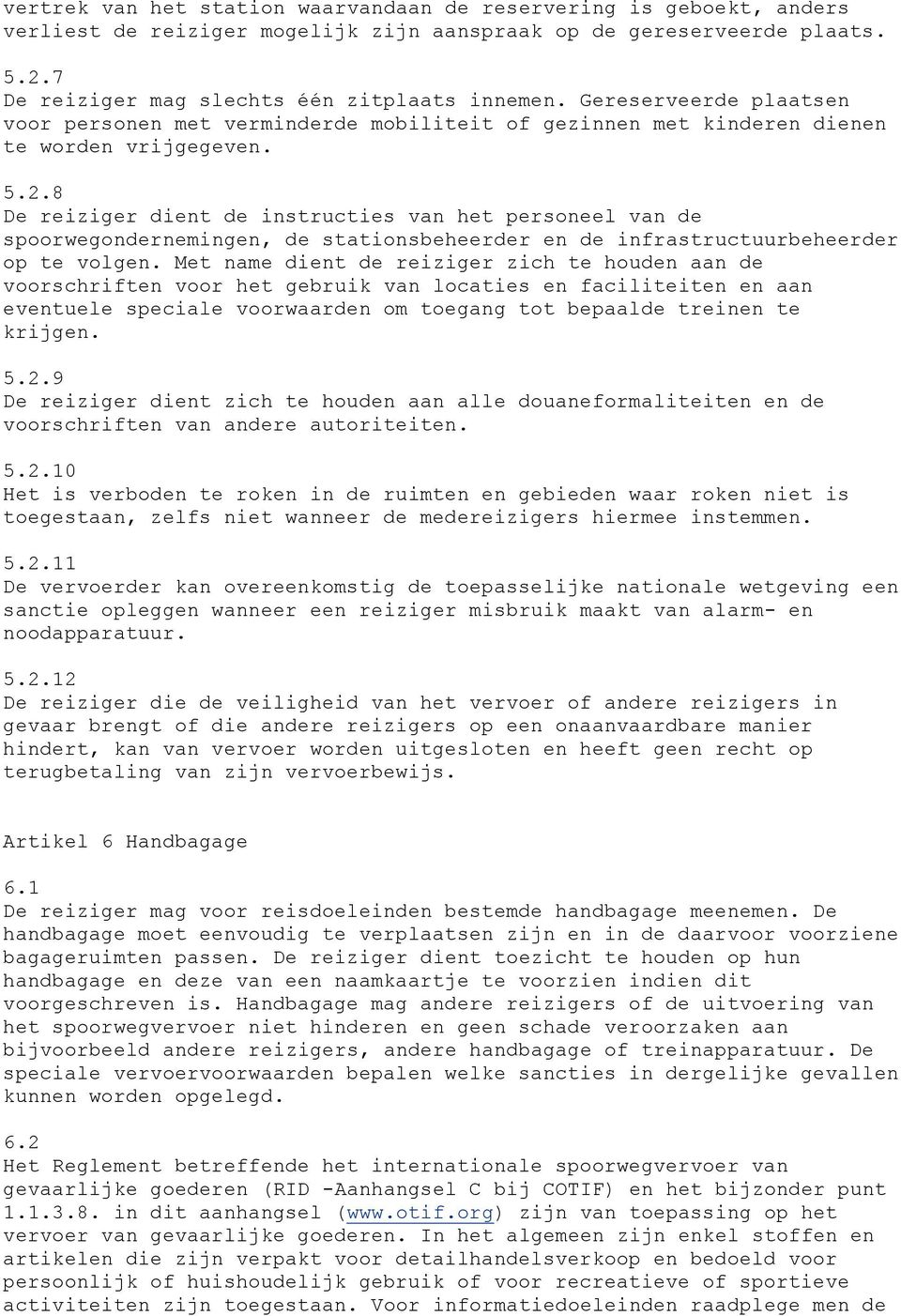 8 De reiziger dient de instructies van het personeel van de spoorwegondernemingen, de stationsbeheerder en de infrastructuurbeheerder op te volgen.