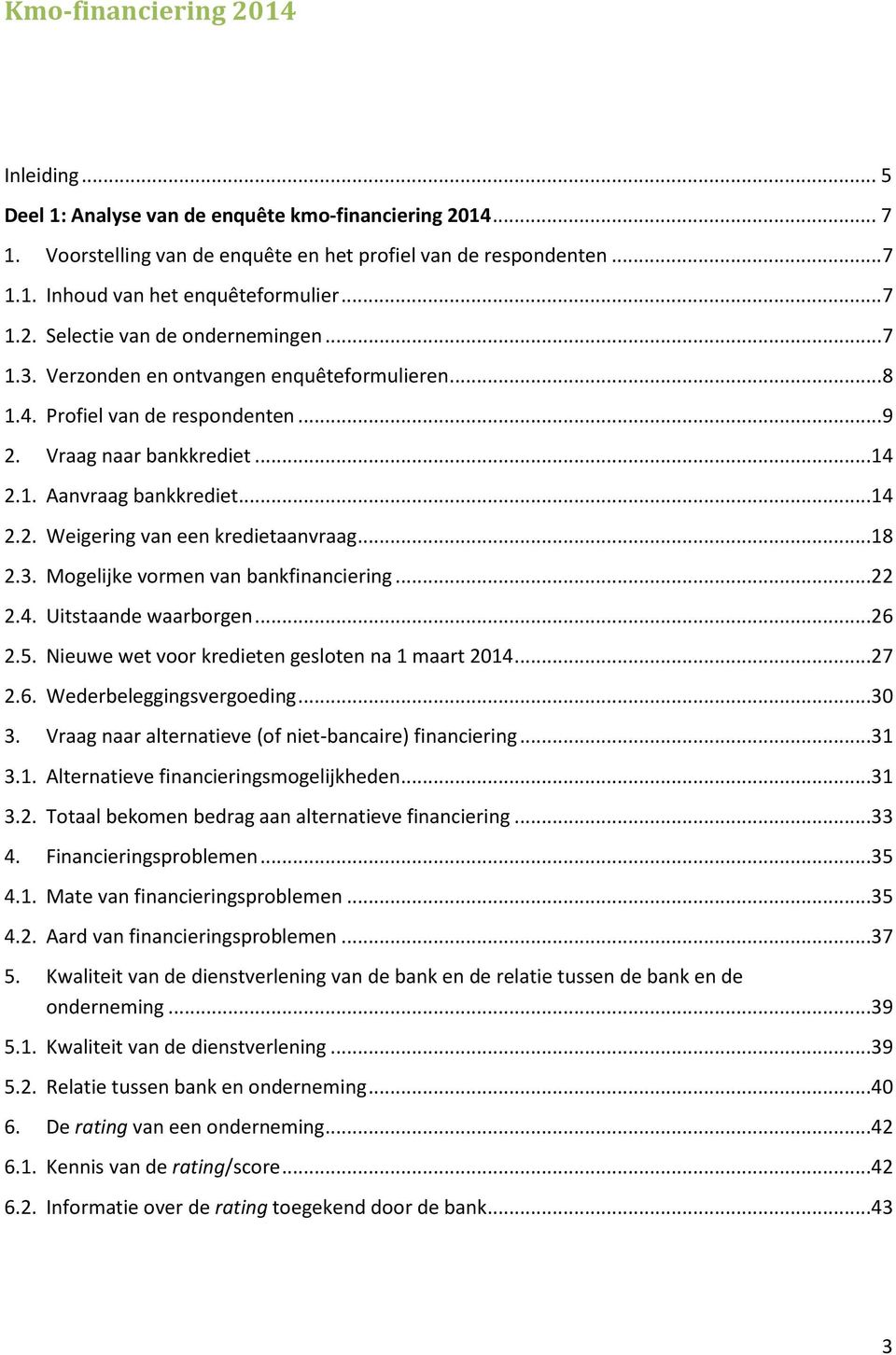 ..18 2.3. Mogelijke vormen van bankfinanciering...22 2.4. Uitstaande waarborgen...26 2.5. Nieuwe wet voor kredieten gesloten na 1 maart 2014...27 2.6. Wederbeleggingsvergoeding...30 3.