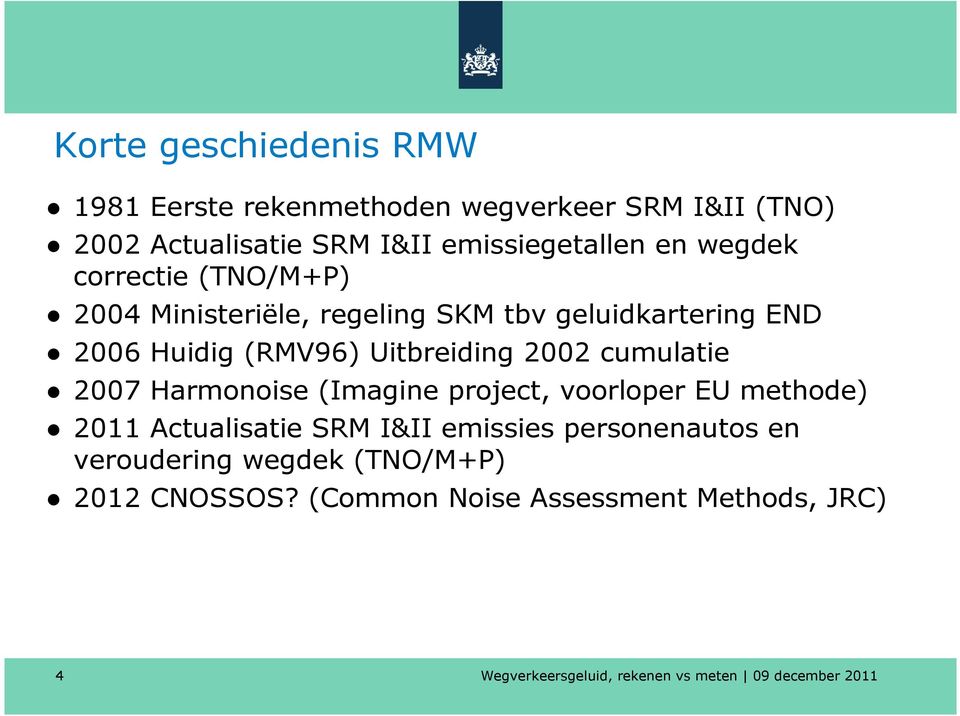 Huidig (RMV96) Uitbreiding 2002 cumulatie 2007 Harmonoise (Imagine project, voorloper EU methode) 2011