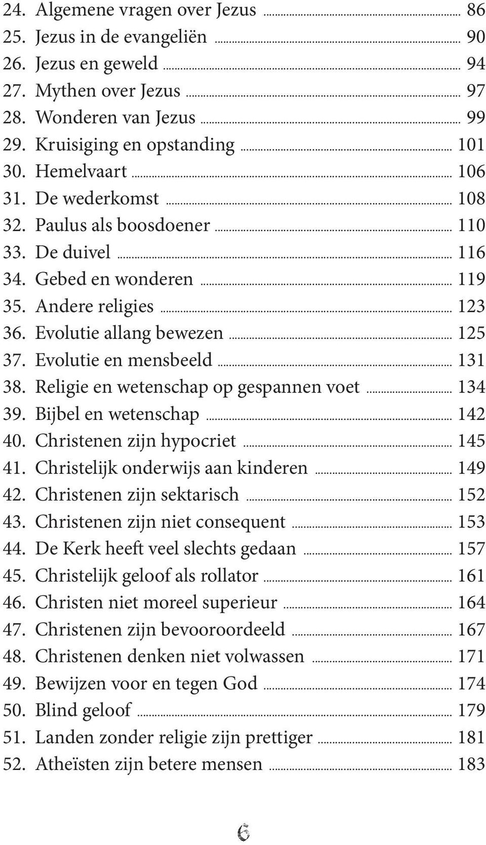 Evolutie en mensbeeld... 131 38. Religie en wetenschap op gespannen voet... 134 39. Bijbel en wetenschap... 142 40. Christenen zijn hypocriet... 145 41. Christelijk onderwijs aan kinderen... 149 42.