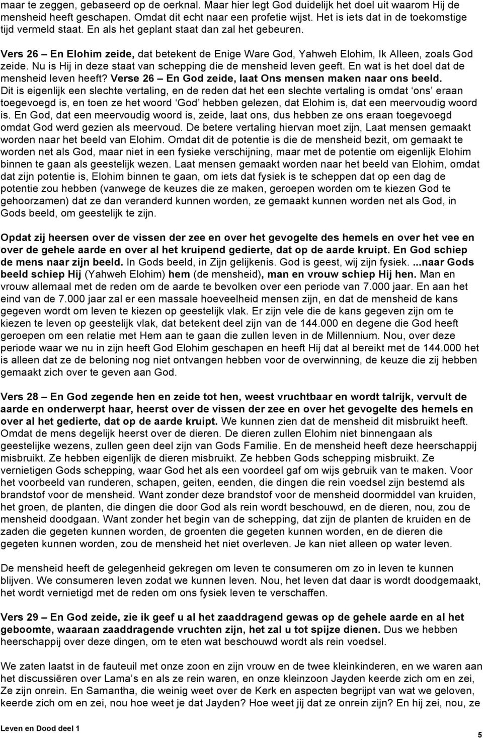 Nu is Hij in deze staat van schepping die de mensheid leven geeft. En wat is het doel dat de mensheid leven heeft? Verse 26 En God zeide, laat Ons mensen maken naar ons beeld.