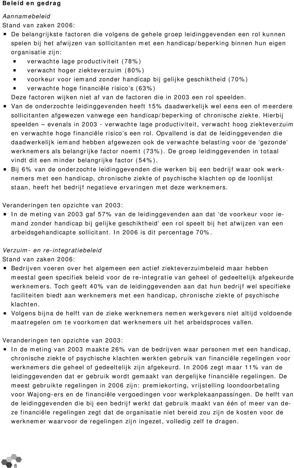 wijken niet af van de factoren die in 2003 een rol speelden. Van de onderzochte heeft 15% daadwerkelijk wel eens een of meerdere sollicitanten afgewezen vanwege een handicap/ of chronische ziekte.