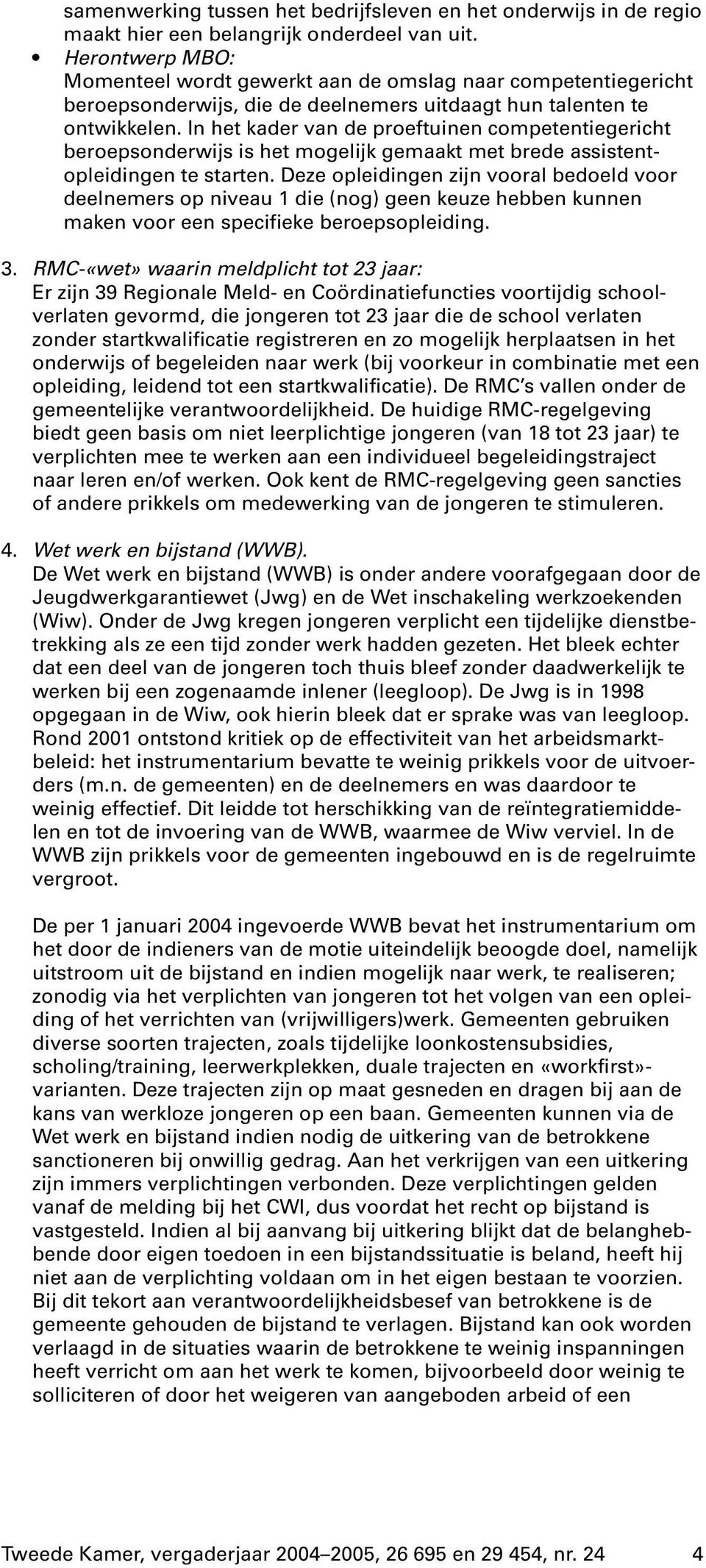 In het kader van de proeftuinen competentiegericht beroepsonderwijs is het mogelijk gemaakt met brede assistentopleidingen te starten.