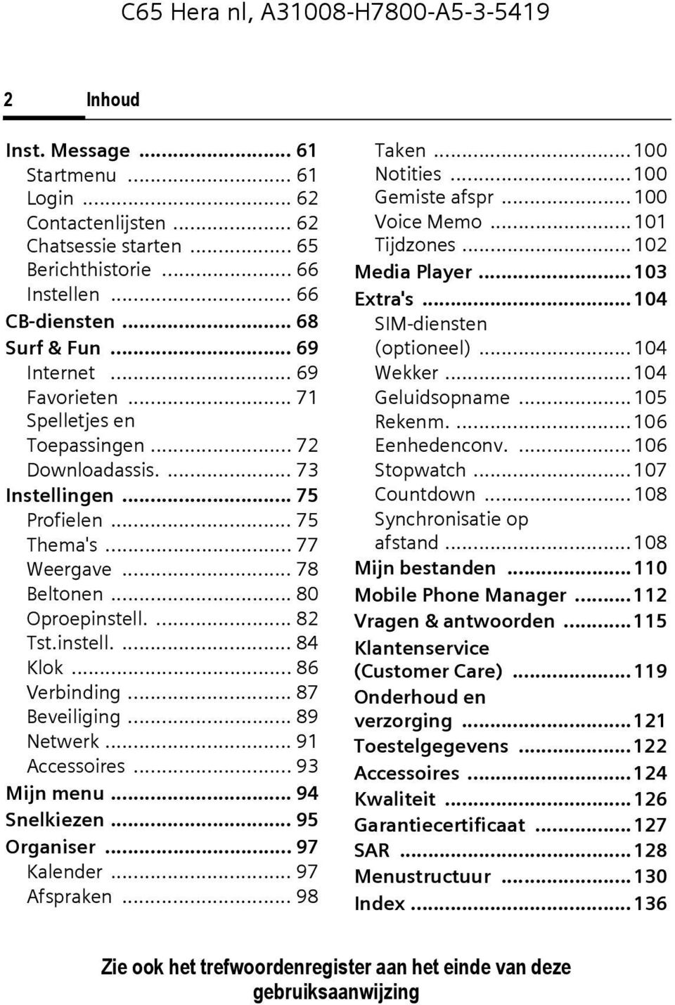 .. 86 Verbinding... 87 Beveiliging... 89 Netwerk... 91 Accessoires... 93 Mijn menu... 94 Snelkiezen... 95 Organiser... 97 Kalender... 97 Afspraken... 98 Taken... 100 Notities... 100 Gemiste afspr.