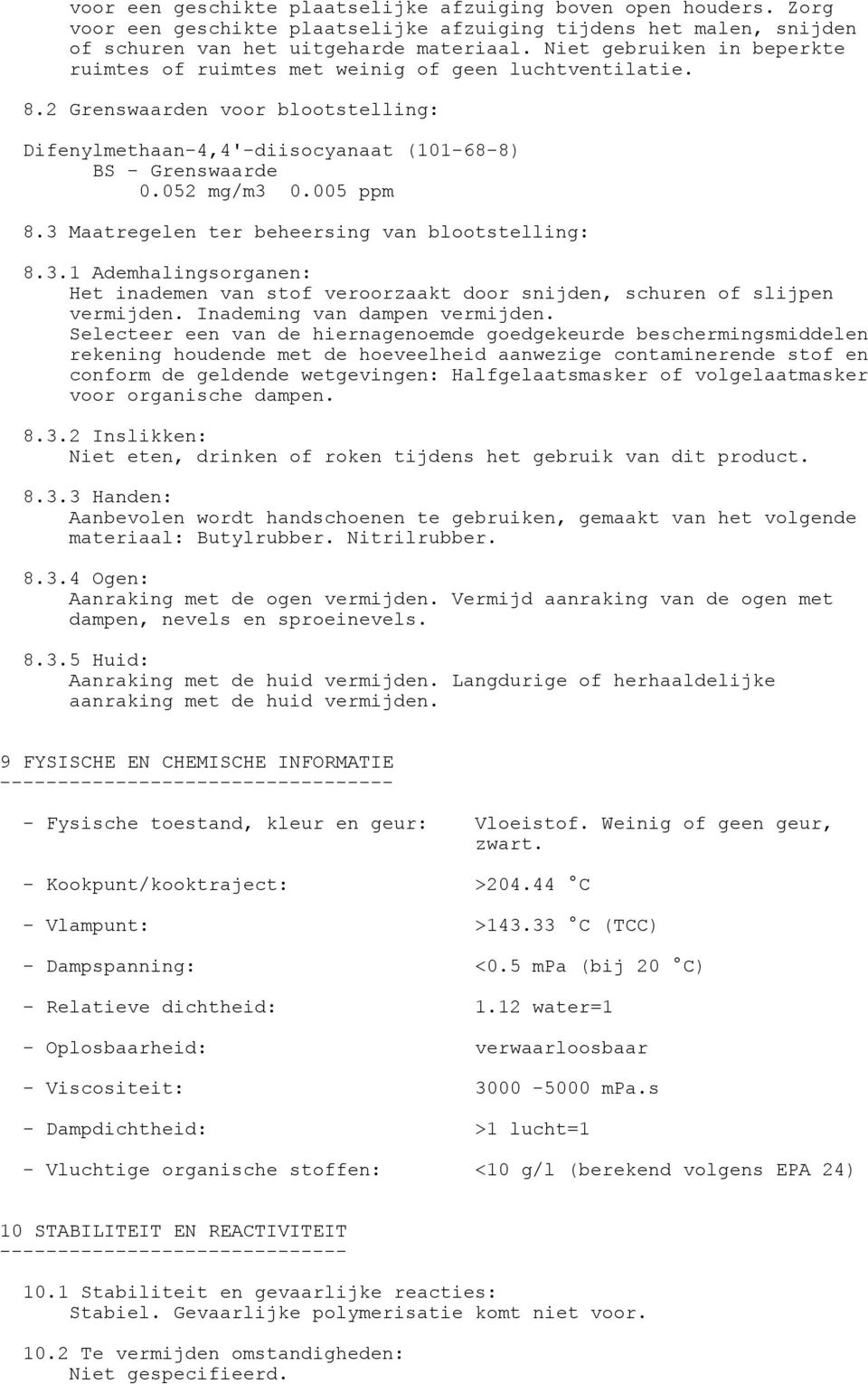 005 ppm 8.3 Maatregelen ter beheersing van blootstelling: 8.3.1 Ademhalingsorganen: Het inademen van stof veroorzaakt door snijden, schuren of slijpen vermijden. Inademing van dampen vermijden.