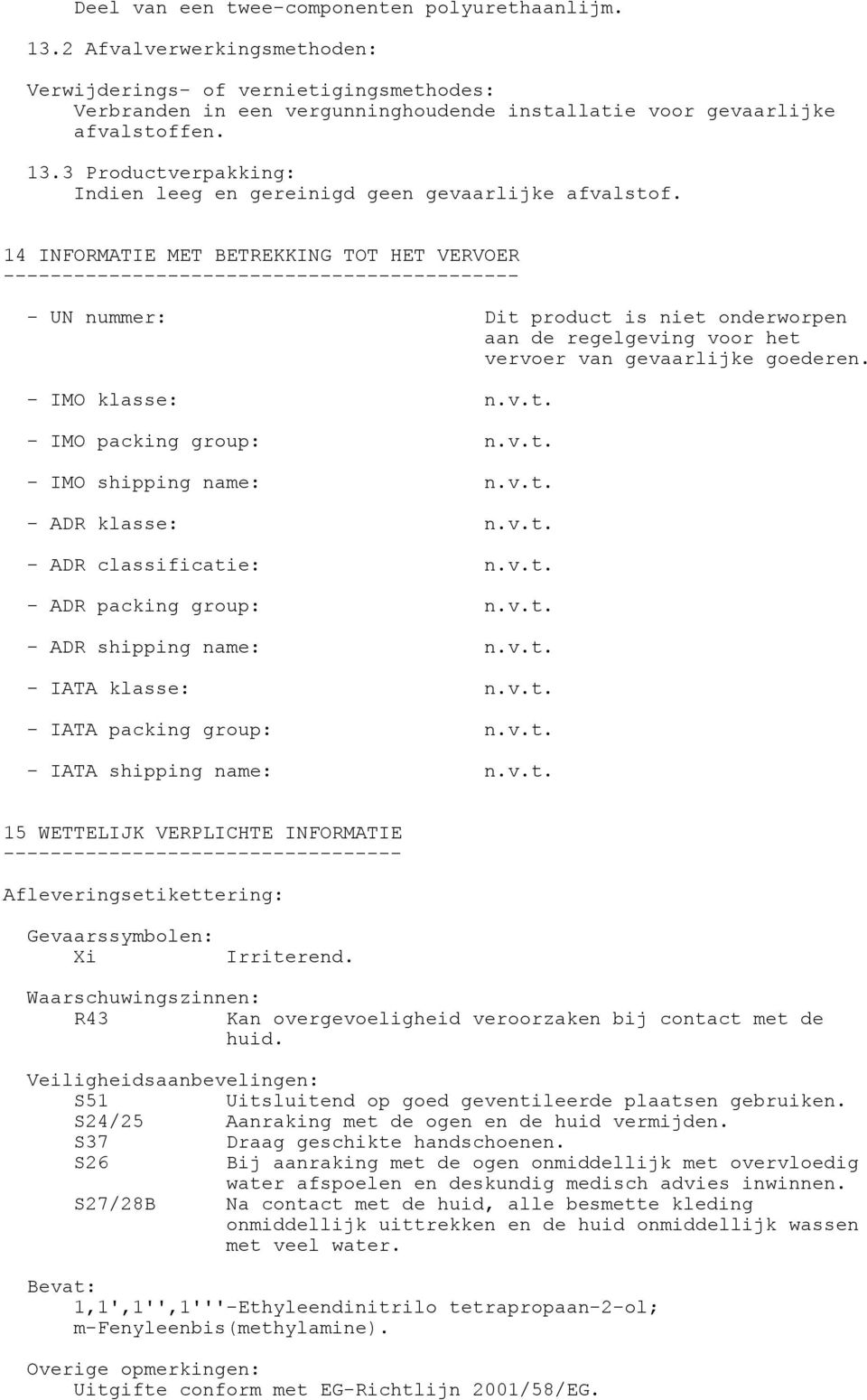 14 INFORMATIE MET BETREKKING TOT HET VERVOER -------------------------------------------- - UN nummer: Dit product is niet onderworpen aan de regelgeving voor het vervoer van gevaarlijke goederen.