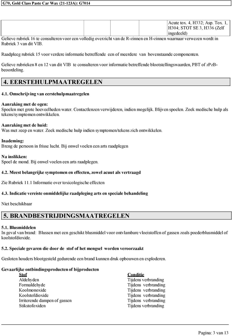 Raadpleeg rubriek 15 voor verdere informatie betreffende een of meerdere van bovenstaande componenten.