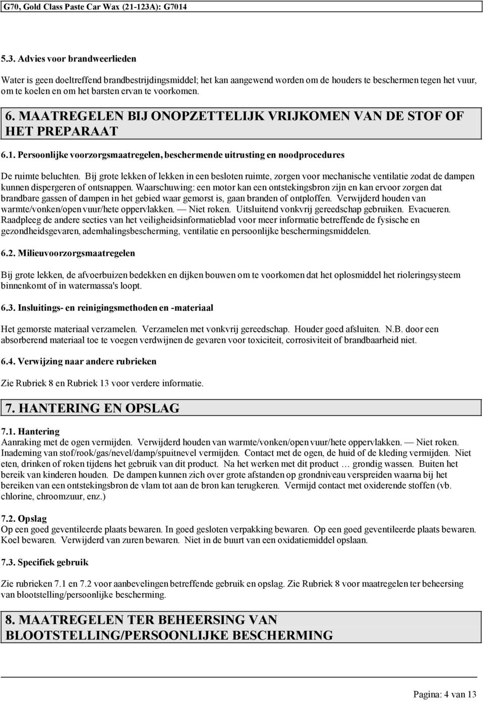 Bij grote lekken of lekken in een besloten ruimte, zorgen voor mechanische ventilatie zodat de dampen kunnen dispergeren of ontsnappen.