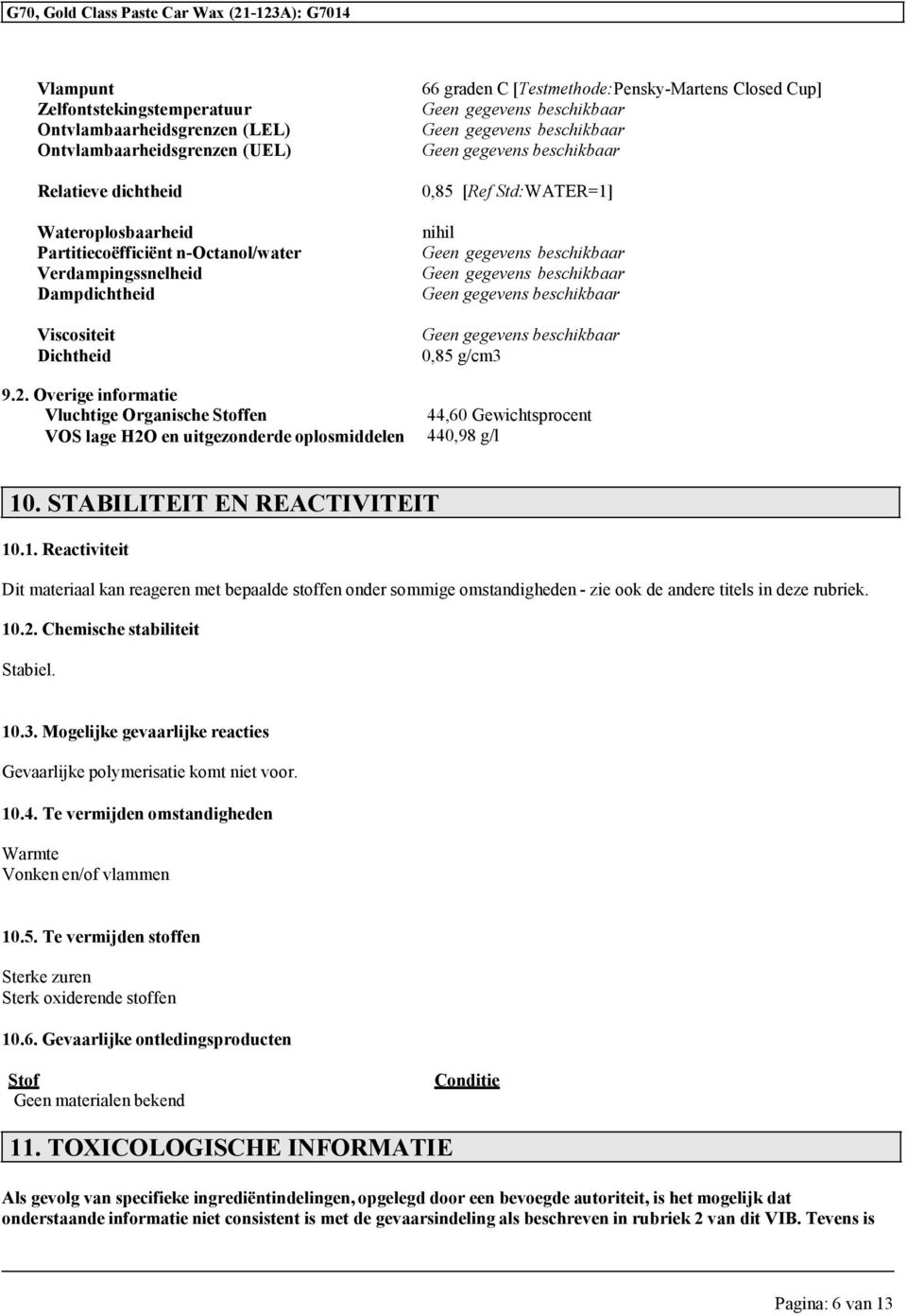 Overige informatie Vluchtige Organische Stoffen VOS lage H2O en uitgezonderde oplosmiddelen 66 graden C [Testmethode:Pensky-Martens Closed Cup] Geen gegevens Geen gegevens Geen gegevens 0,85 [Ref