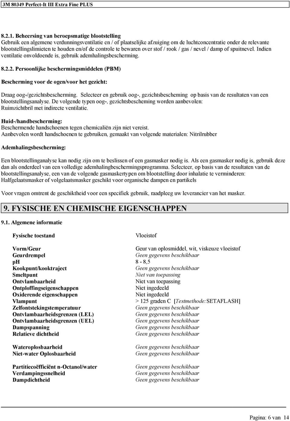 de controle te bewaren over stof / rook / gas / nevel / damp of spuitnevel. Indien ventilatie onvoldoende is, gebruik ademhalingsbescherming. 8.2.