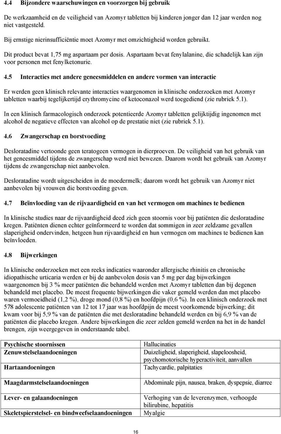 Aspartaam bevat fenylalanine, die schadelijk kan zijn voor personen met fenylketonurie. 4.