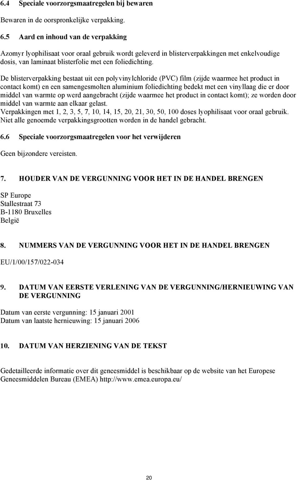 De blisterverpakking bestaat uit een polyvinylchloride (PVC) film (zijde waarmee het product in contact komt) en een samengesmolten aluminium foliedichting bedekt met een vinyllaag die er door middel