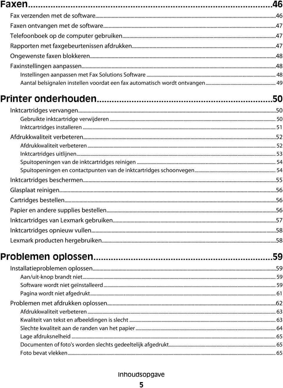 ..50 Inktcartridges vervangen...50 Gebruikte inktcartridge verwijderen... 50 Inktcartridges installeren... 51 Afdrukkwaliteit verbeteren...52 Afdrukkwaliteit verbeteren... 52 Inktcartridges uitlijnen.