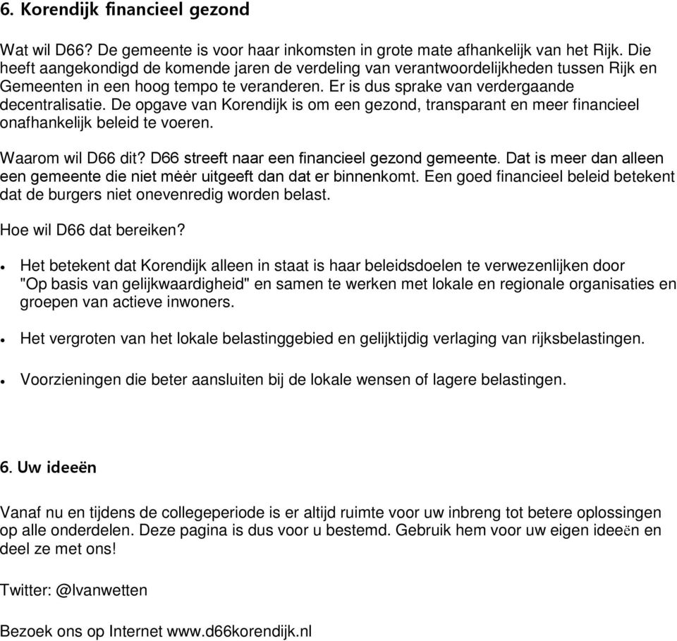 De opgave van Korendijk is om een gezond, transparant en meer financieel onafhankelijk beleid te voeren. Waarom wil D66 dit? dat de burgers niet onevenredig worden belast. omt.