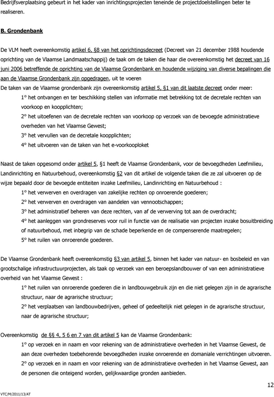 overeenkomstig het decreet van 16 juni 2006 betreffende de oprichting van de Vlaamse Grondenbank en houdende wijziging van diverse bepalingen die aan de Vlaamse Grondenbank zijn opgedragen, uit te