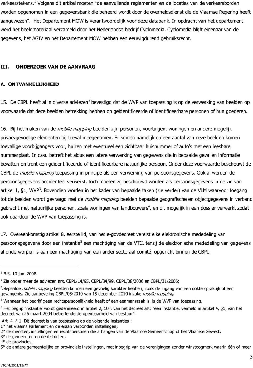 heeft aangewezen. Het Departement MOW is verantwoordelijk voor deze databank. In opdracht van het departement werd het beeldmateriaal verzameld door het Nederlandse bedrijf Cyclomedia.