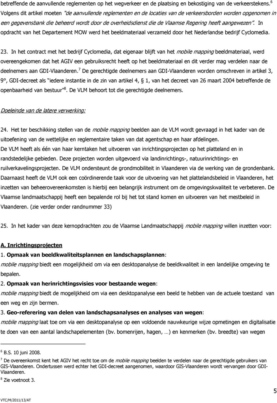 heeft aangewezen. In opdracht van het Departement MOW werd het beeldmateriaal verzameld door het Nederlandse bedrijf Cyclomedia. 23.