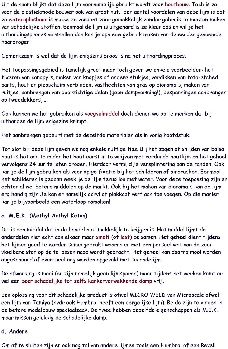 Opmerkzaam is wel dat de lijm enigszins broos is na het uithardingproces.