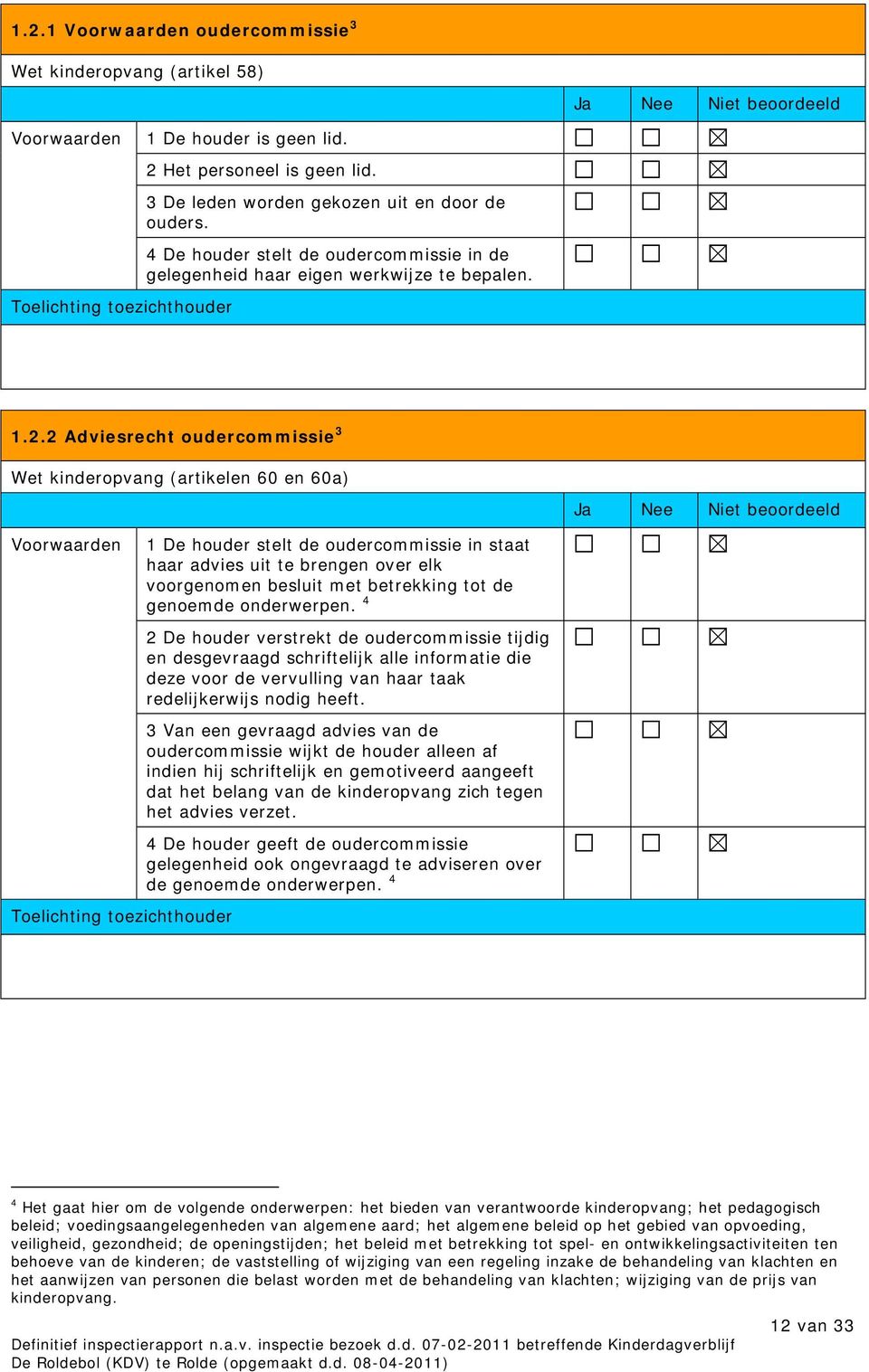 2 Adviesrecht oudercommissie 3 Wet kinderopvang (artikelen 60 en 60a) 1 De houder stelt de oudercommissie in staat haar advies uit te brengen over elk voorgenomen besluit met betrekking tot de