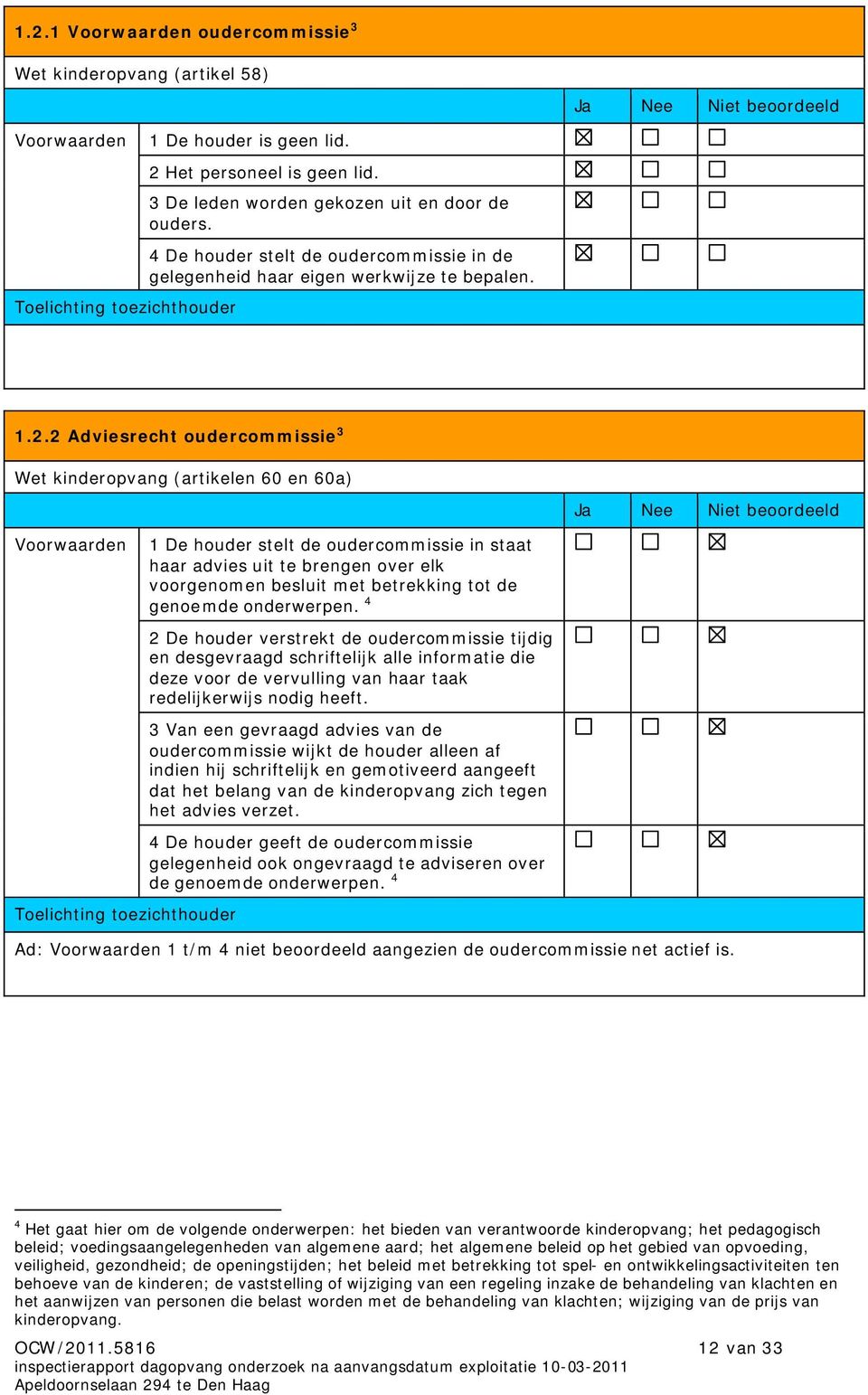 2 Adviesrecht oudercommissie 3 Wet kinderopvang (artikelen 60 en 60a) Voorwaarden 1 De houder stelt de oudercommissie in staat haar advies uit te brengen over elk voorgenomen besluit met betrekking