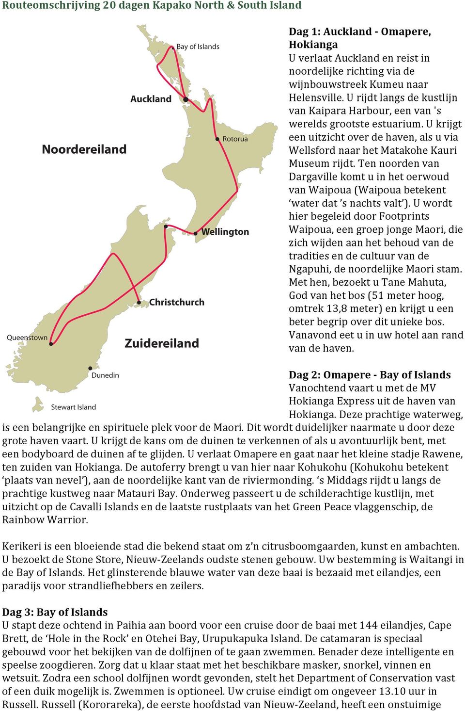 Ten noorden van Dargaville komt u in het oerwoud van Waipoua (Waipoua betekent water dat s nachts valt ).