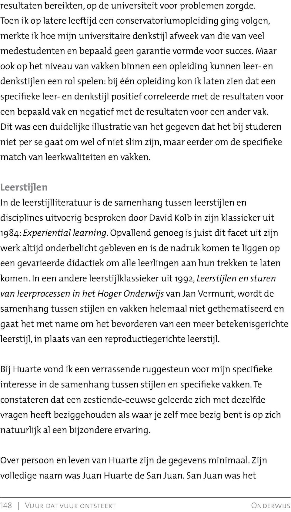 Maar ook op het niveau van vakken binnen een opleiding kunnen leer- en denkstijlen een rol spelen: bij één opleiding kon ik laten zien dat een specifieke leer- en denkstijl positief correleerde met