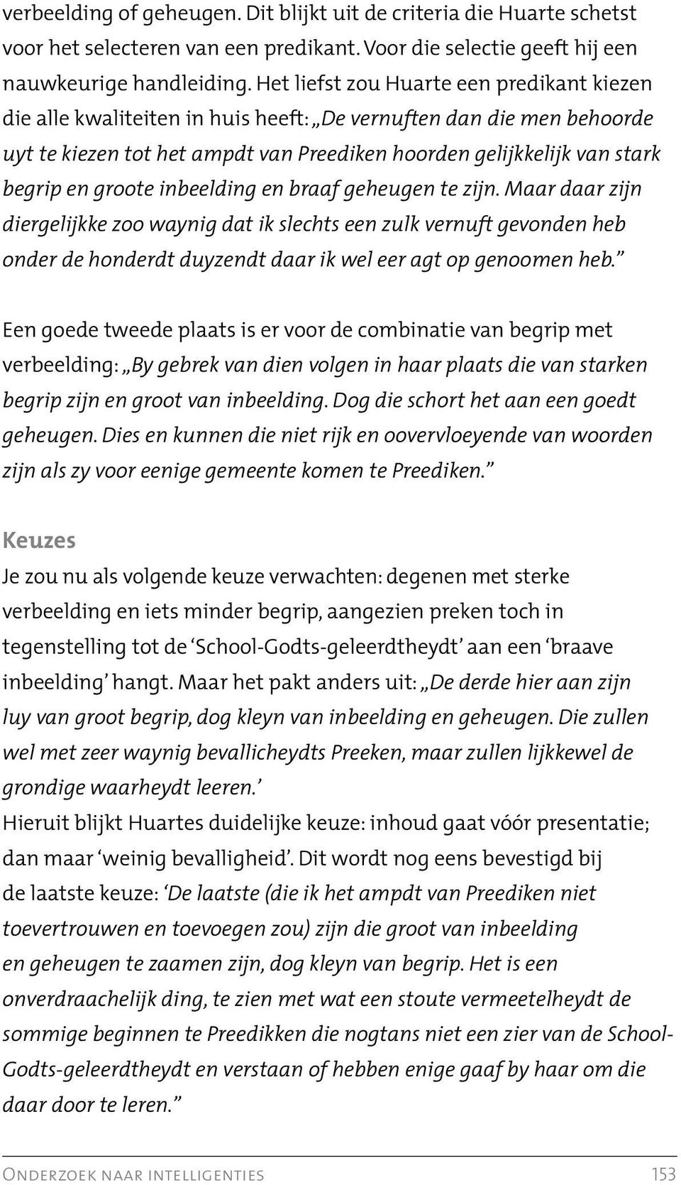 groote inbeelding en braaf geheugen te zijn. Maar daar zijn diergelijkke zoo waynig dat ik slechts een zulk vernuft gevonden heb onder de honderdt duyzendt daar ik wel eer agt op genoomen heb.