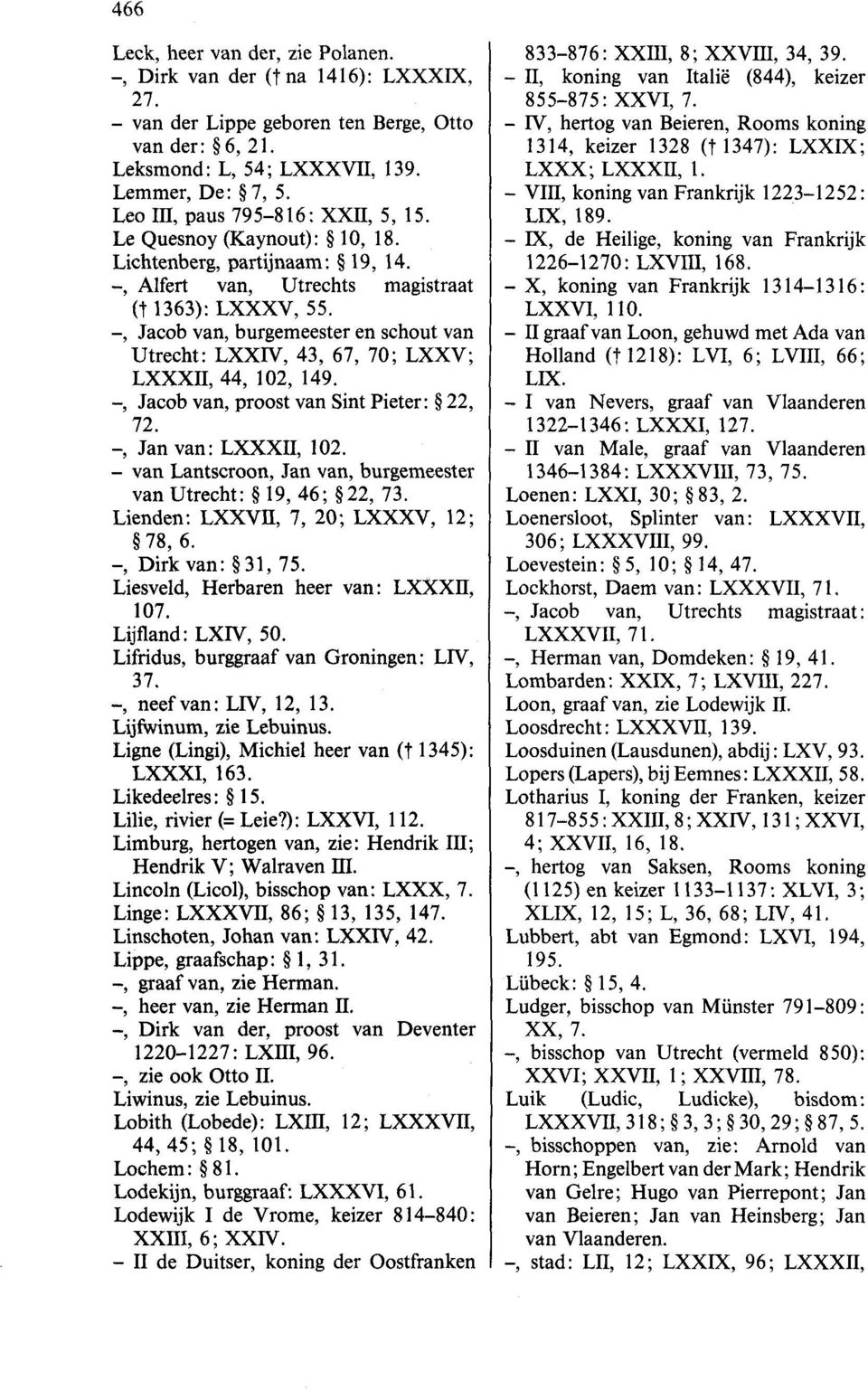 -, Jacob van, burgemeester en schout van Utrecht: LXXIV, 43, 67, 70; LXXV; LXXXII, 44, 102, 149. -, Jacob van, proost van Sint Pieter: 0 22, 72. -, Jan van: LXXXII, 102.
