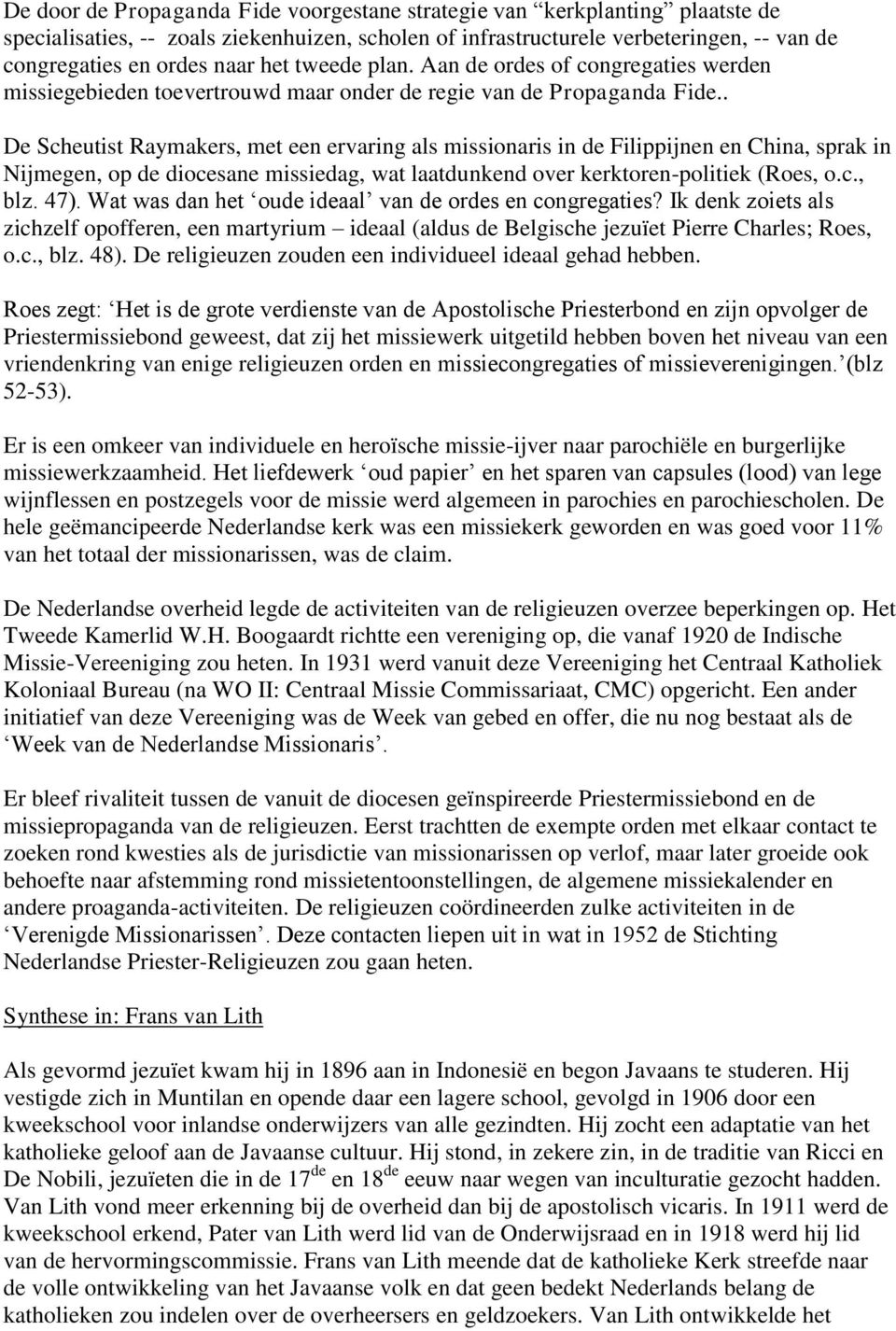 . De Scheutist Raymakers, met een ervaring als missionaris in de Filippijnen en China, sprak in Nijmegen, op de diocesane missiedag, wat laatdunkend over kerktoren-politiek (Roes, o.c., blz. 47).