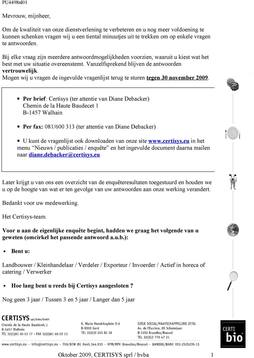 Mogen wij u vragen de ingevulde vragenlijst terug te sturen tegen 30 november 2009.