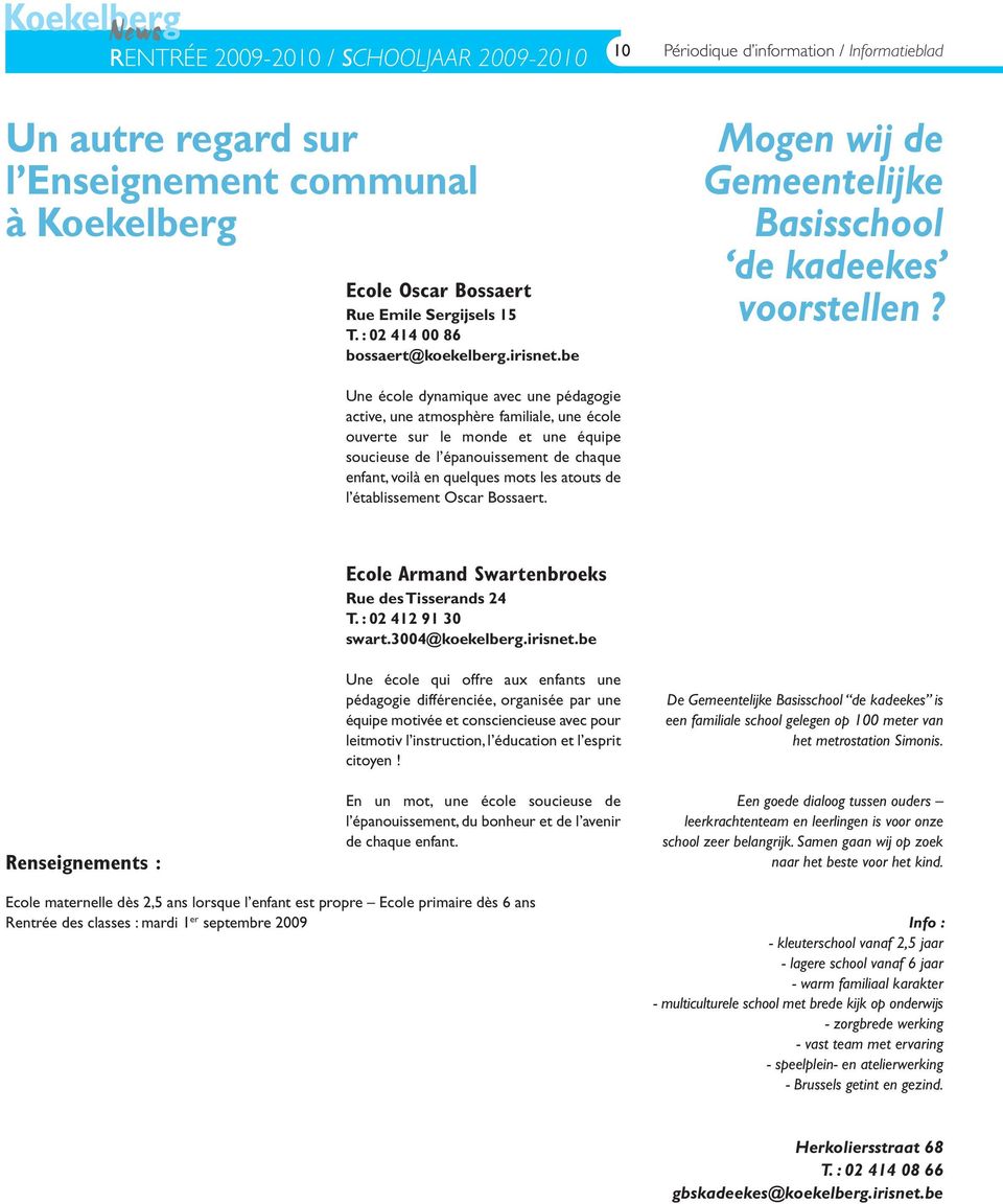 Une école dynamique avec une pédagogie active, une atmosphère familiale, une école ouverte sur le monde et une équipe soucieuse de l épanouissement de chaque enfant, voilà en quelques mots les atouts