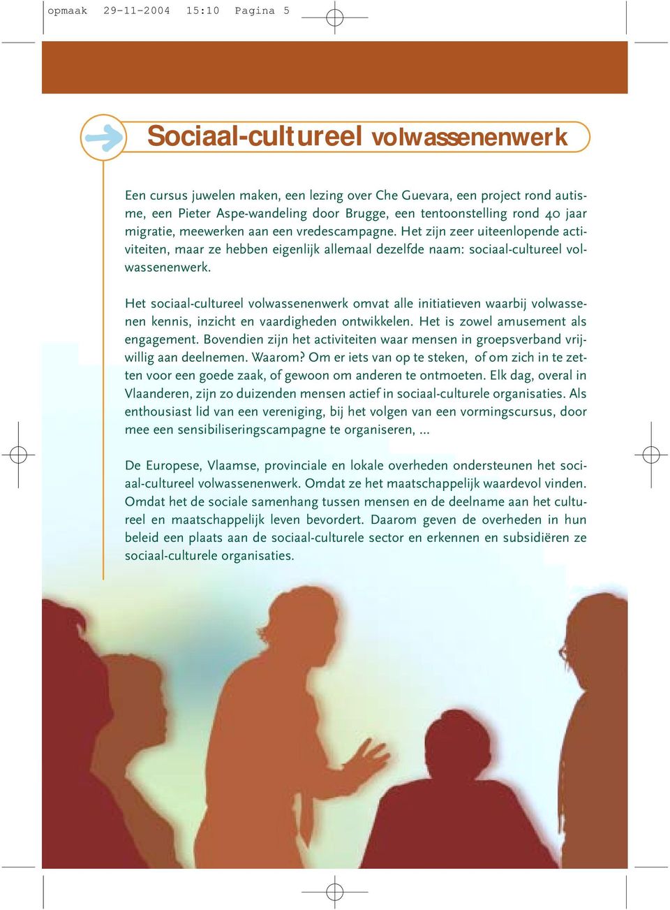 Het sociaal-cultureel volwassenenwerk omvat alle initiatieven waarbij volwassenen kennis, inzicht en vaardigheden ontwikkelen. Het is zowel amusement als engagement.