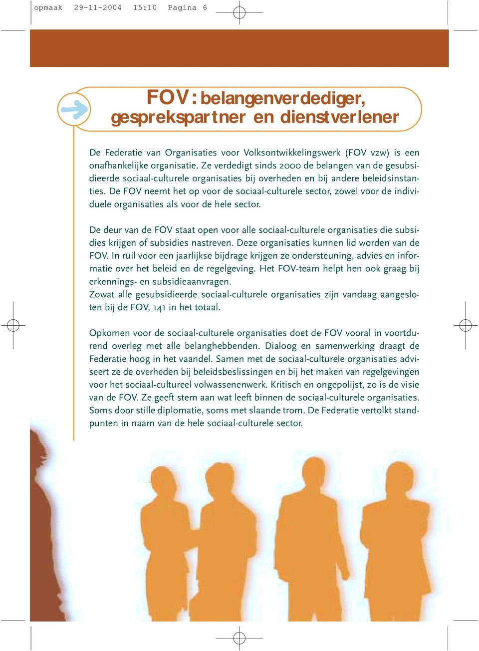 De FOV neemt het op voor de sociaal-culturele sector, zowel voor de individuele organisaties als voor de hele sector.