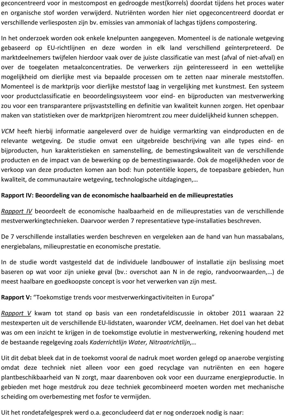 In het onderzoek worden ook enkele knelpunten aangegeven. Momenteel is de nationale wetgeving gebaseerd op EU-richtlijnen en deze worden in elk land verschillend geïnterpreteerd.