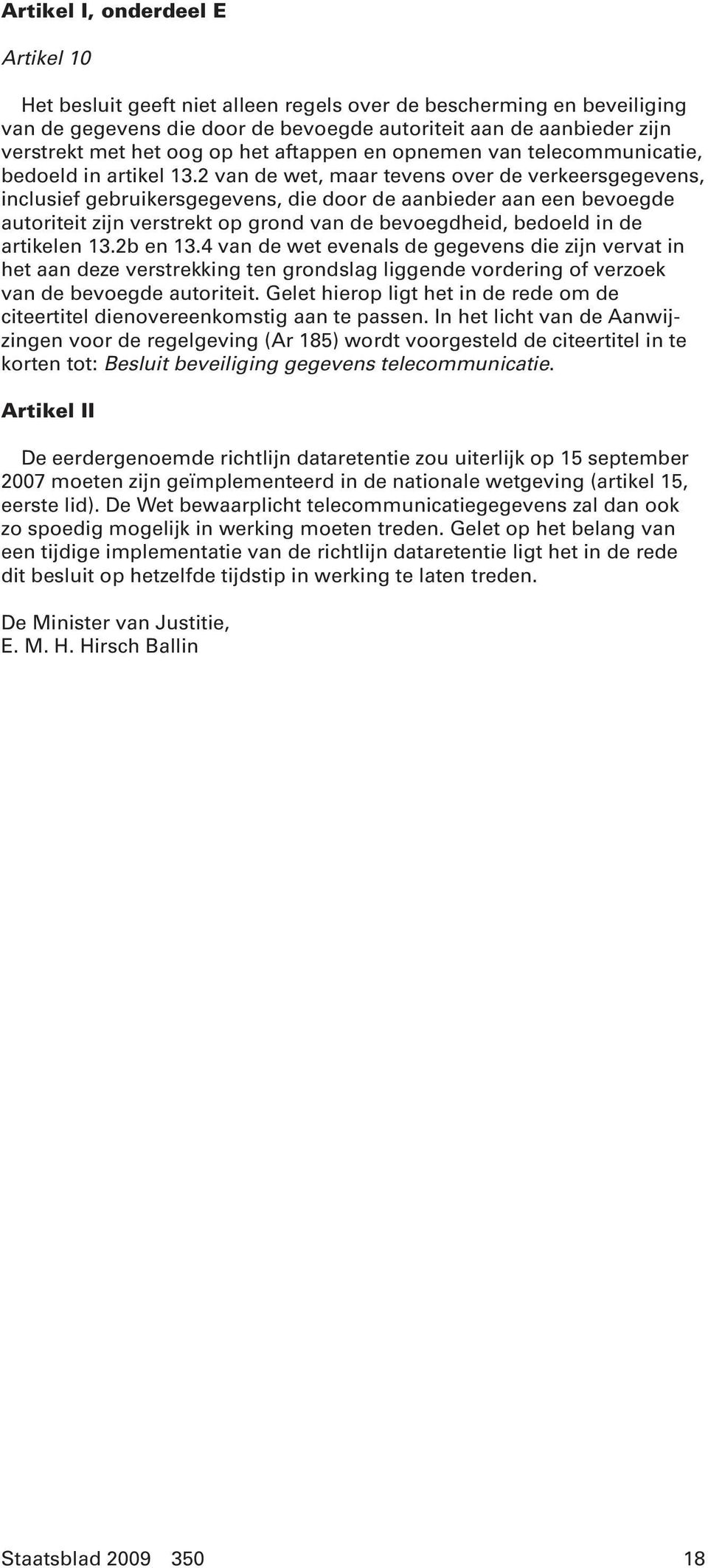 2 van de wet, maar tevens over de verkeersgegevens, inclusief gebruikersgegevens, die door de aanbieder aan een bevoegde autoriteit zijn verstrekt op grond van de bevoegdheid, bedoeld in de artikelen