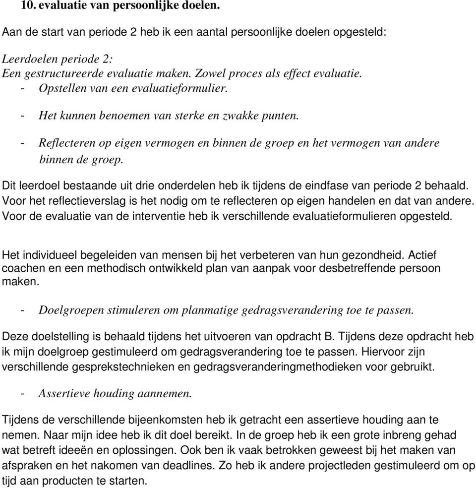 - Reflecteren op eigen vermogen en binnen de groep en het vermogen van andere binnen de groep. Dit leerdoel bestaande uit drie onderdelen heb ik tijdens de eindfase van periode 2 behaald.