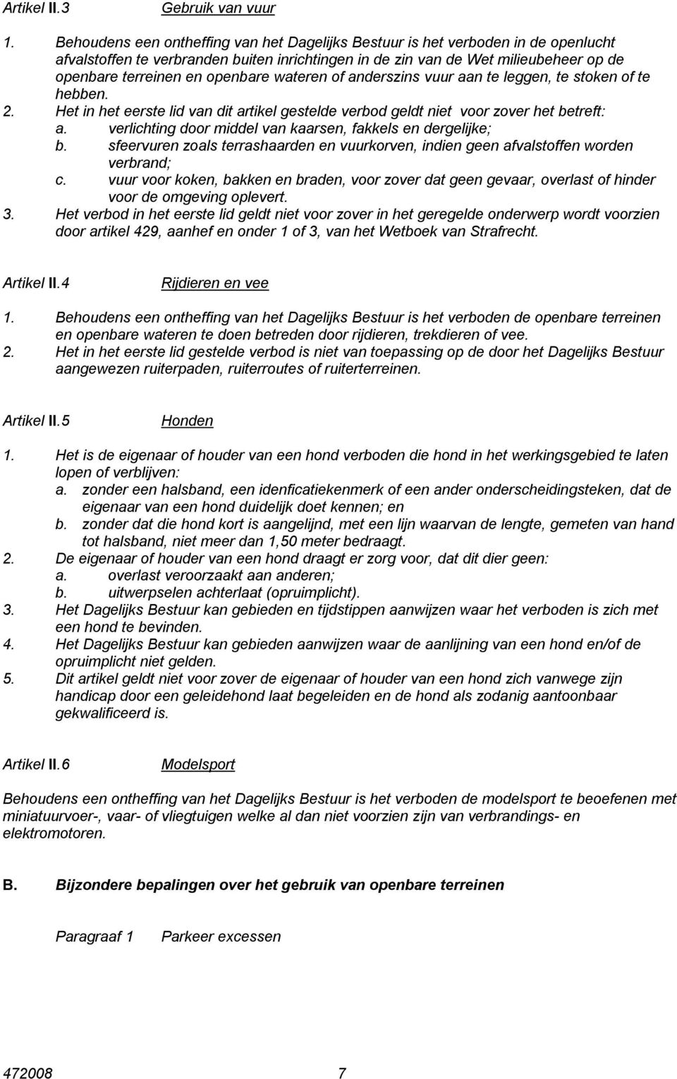 openbare wateren of anderszins vuur aan te leggen, te stoken of te hebben. 2. Het in het eerste lid van dit artikel gestelde verbod geldt niet voor zover het betreft: a.