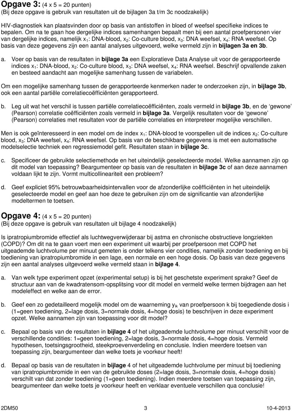 Om na te gaan hoe dergelijke indices samenhangen bepaalt men bij een aantal proefpersonen vier van dergelijke indices, namelijk x 1 : DNA-blood, x 2 : Co-culture blood, x 3 : DNA weefsel, x 4 : RNA