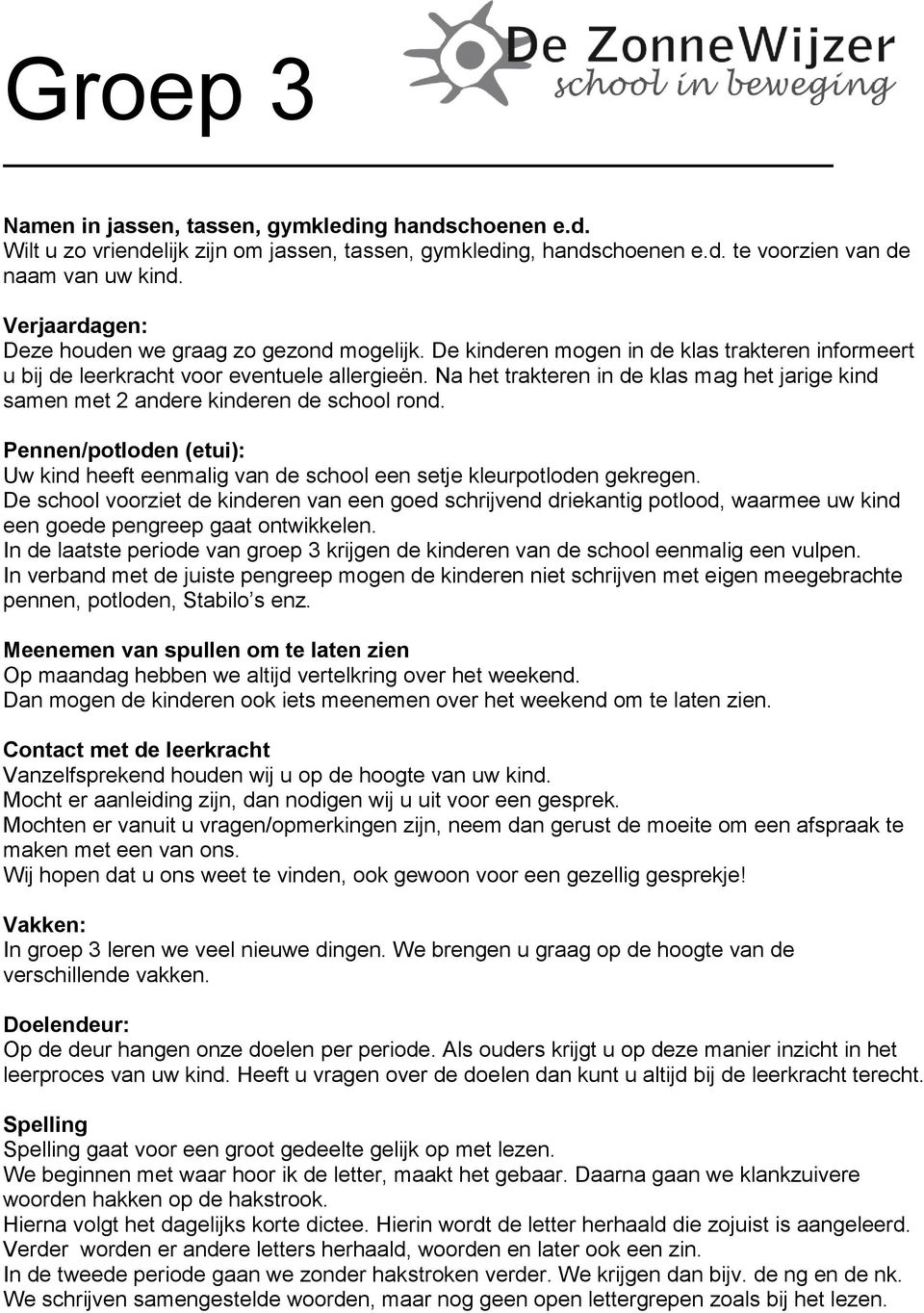 Na het trakteren in de klas mag het jarige kind samen met 2 andere kinderen de school rond. Pennen/potloden (etui): Uw kind heeft eenmalig van de school een setje kleurpotloden gekregen.