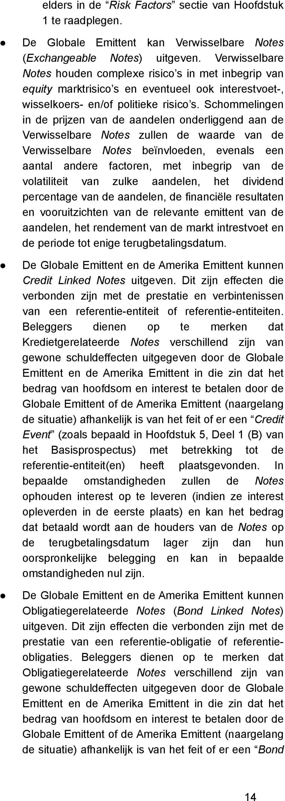 Schommelingen in de prijzen van de aandelen onderliggend aan de Verwisselbare Notes zullen de waarde van de Verwisselbare Notes beïnvloeden, evenals een aantal andere factoren, met inbegrip van de