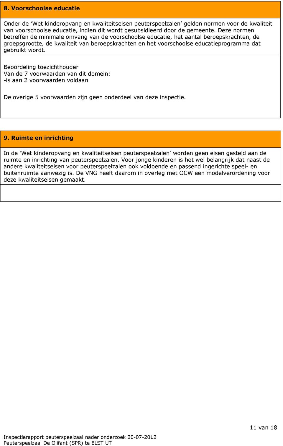 gebruikt wordt. Beoordeling toezichthouder Van de 7 voorwaarden van dit domein: -is aan 2 voorwaarden voldaan De overige 5 voorwaarden zijn geen onderdeel van deze inspectie. 9.