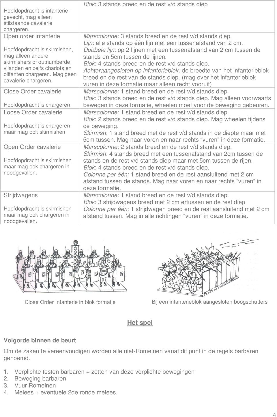 Close Order cavalerie Hoofdopdracht is chargeren Loose Order cavalerie Hoofdopdracht is chargeren maar mag ook skirmishen Open Order cavalerie Hoofdopdracht is skirmishen maar mag ook chargeren in