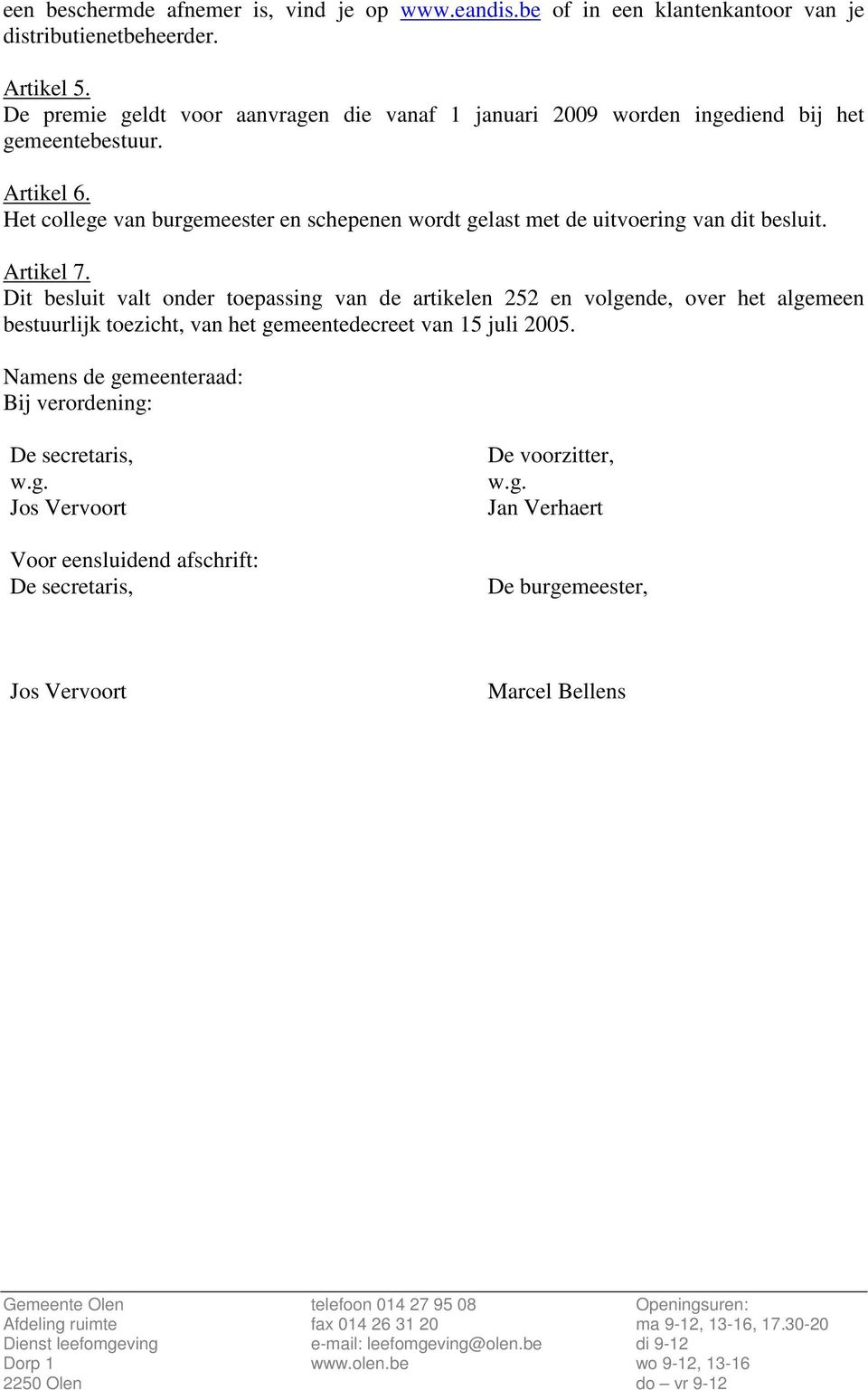 Artikel 7. Dit besluit valt onder toepassing van de artikelen 252 en volgende, over het algemeen bestuurlijk toezicht, van het gemeentedecreet van 15 juli 2005.